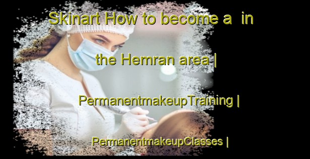 Skinart How to become a  in the Hemran area | PermanentmakeupTraining | PermanentmakeupClasses | SkinartTraining-Turkey